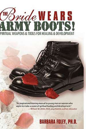 The Bride Wears Army Boots! de Ph. D. Barbara Foley