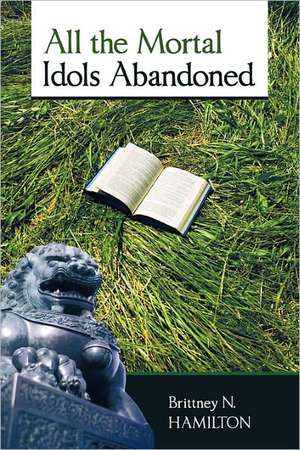 All the Mortal Idols Abandoned de Brittney N. Hamilton