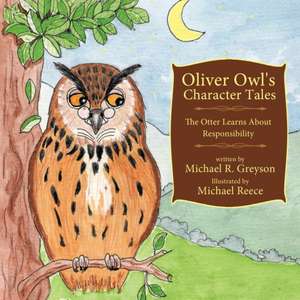 Oliver Owl's Character Tales, the Otter Learns about Responsibility de Michael R. Greyson