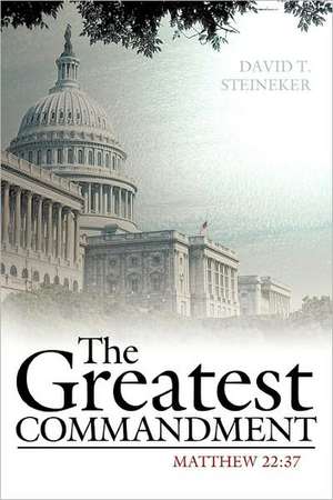 The Greatest Commandment: 37 de David T. Steineker