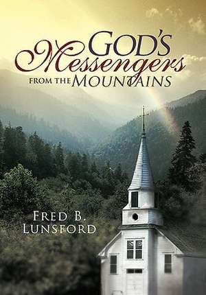 God's Messengers from the Mountains de Fred B. Lunsford