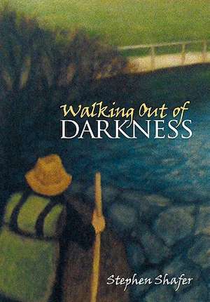 Walking Out of Darkness de Stephen Shafer