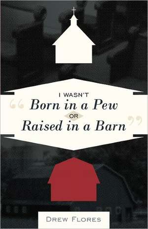 I Wasn't Born in a Pew or Raised in a Barn de Drew Flores