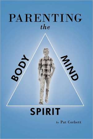 Parenting the Body, Mind, and Spirit de Pat Corbett