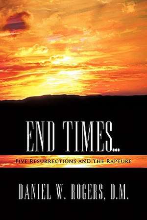 End Times ... de Daniel W. Rogers D. M.