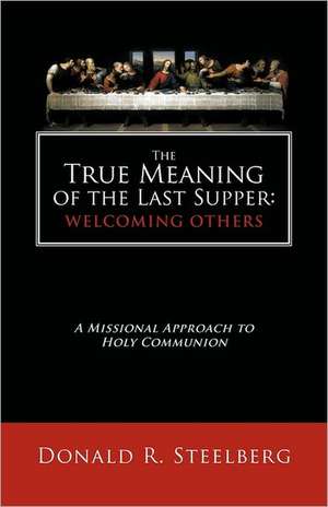 The True Meaning of the Last Supper de Donald R. Steelberg