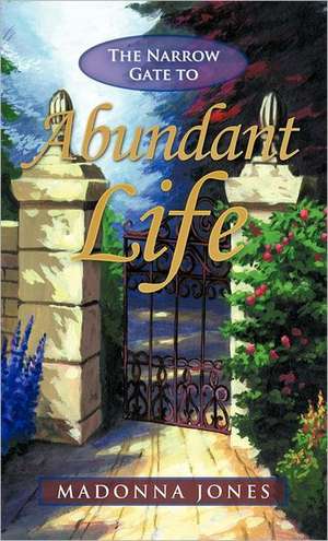 The Narrow Gate to Abundant Life de Madonna Jones