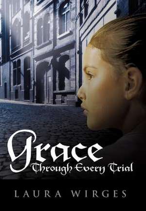 Grace Through Every Trial de Laura Wirges