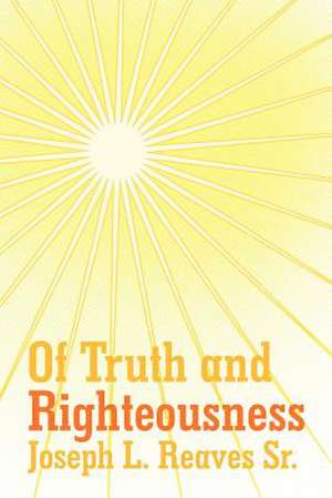 Of Truth and Righteousness de Joseph L. Reaves Sr