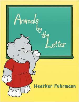 Animals by the Letter de Heather Fuhrmann