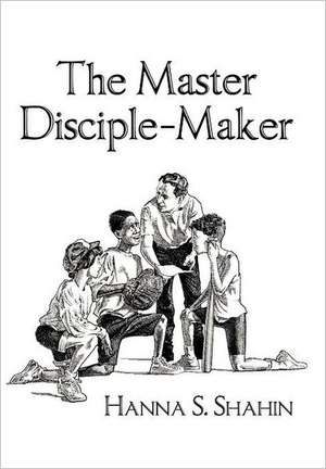 The Master Disciple-Maker de Hanna S. Shahin