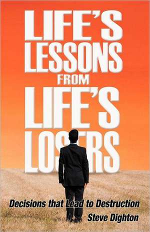 Life's Lessons from Life's Losers de Steve Dighton