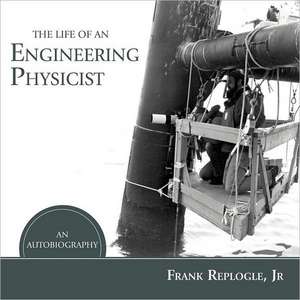 The Life of an Engineering Physicist de Frank Replogle