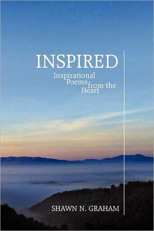 Inspired: Inspirational Poems from the Heart de Shawn N. Graham