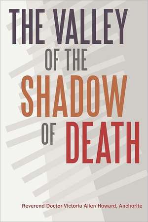 The Valley of the Shadow of Death de Rev Dr Victoria Allen Howard Anch