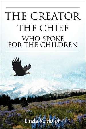 The Creator-The Chief Who Spoke for the Children de Linda Rudolph