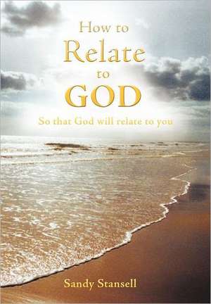 How to Relate to God de Sandy Stansell