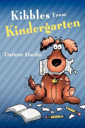 Kibbles from Kindergarten de Darlene Hardin