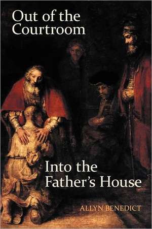 Out of the Courtroom, Into the Father's House de Allyn Benedict