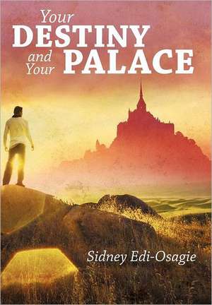 Your Destiny and Your Palace de Sidney Edi-Osagie