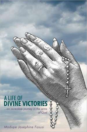 A Life of Divine Victories de Modupe Josephine Fasusi