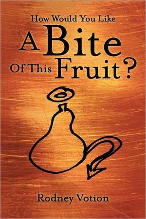 How Would You Like a Bite of This Fruit? de Rodney Votion