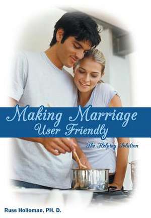 Making Marriage User Friendly de Russ Holloman Ph. D.
