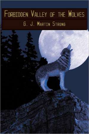 Forbidden Valley of the Wolves de G. J. Martin Strong