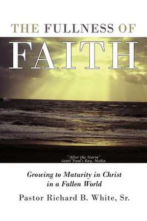 The Fullness of Faith de Pastor Richard B. White Sr