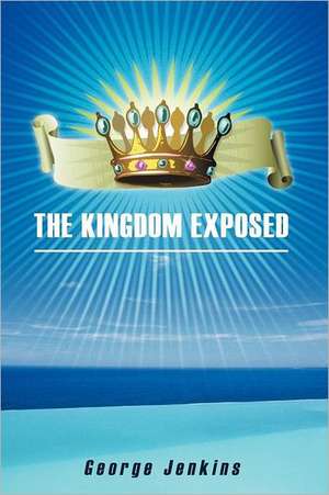 The Kingdom Exposed de George Jenkins