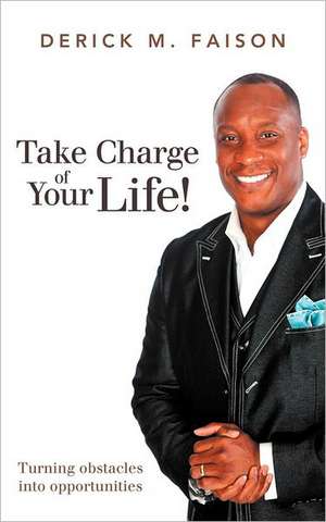 Take Charge of Your Life! de Derick M. Faison