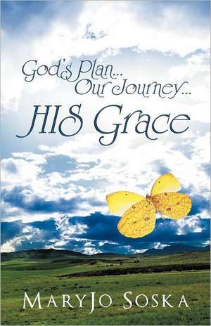 God's Plan...Our Journey...His Grace de Maryjo Soska