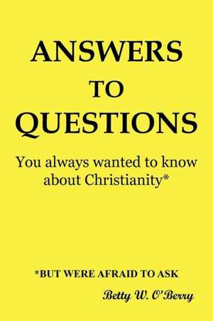 Answers to Questions You Always Wanted to Know about Christianity de Betty W. O'Berry