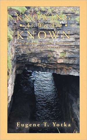 Knowing as We Are Known de Eugene T. Yotka