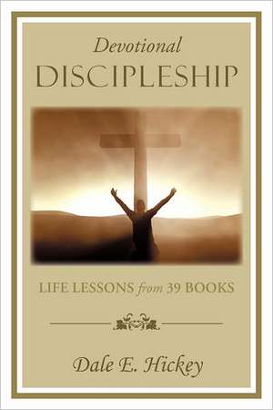 Devotional Discipleship de Dale E. Hickey