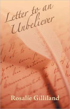 Letter to an Unbeliever de Rosalie Gilliland