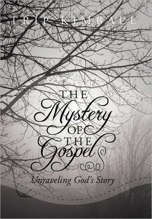 The Mystery of the Gospel de Trip Kimball