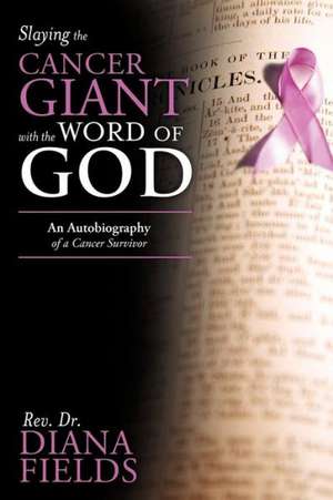 Slaying the Cancer Giant with the Word of God de Rev Dr Diana Fields