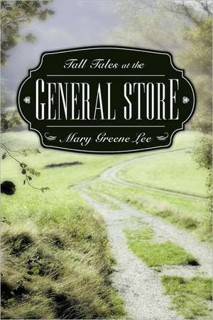 Tall Tales at the General Store de Mary Greene Lee