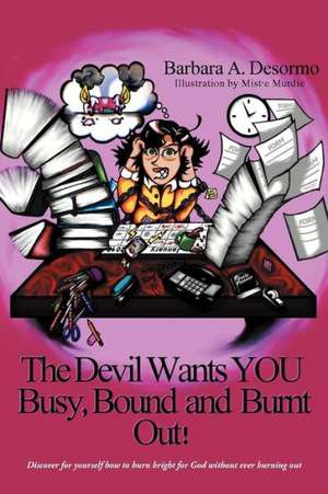 The Devil Wants You Busy, Bound and Burnt Out de Barbara A. Desormo