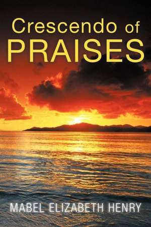 Crescendo of Praises de Mabel Elizabeth Henry