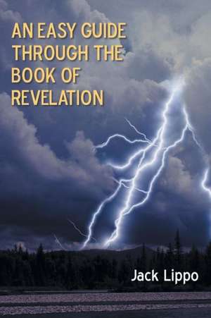 An Easy Guide Through the Book of Revelation de Jack Lippo