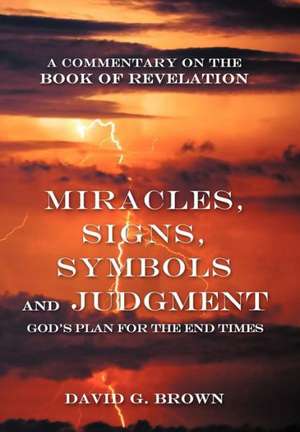 Miracles, Signs, Symbols and Judgment God's Plan for the End Times de David G. Brown