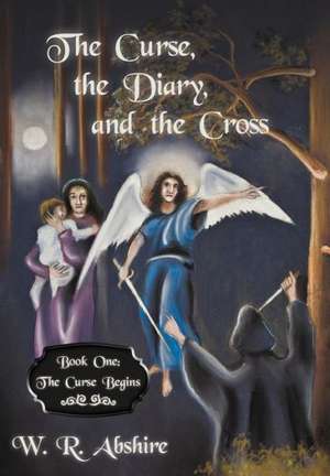 The Curse, the Diary and the Cross de W. R. Abshire