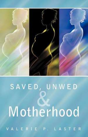 Saved, Unwed & Motherhood de Valerie P. Laster