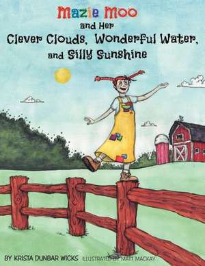 Mazie Moo and Her Clever Clouds, Wonderful Water and Silly Sunshine de Krista Wicks