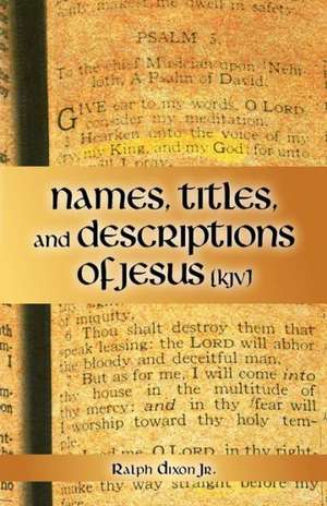 Names, Titles, and Descriptions of Jesus (KJV) de Ralph Dixon Jr