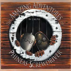 The Amazing Adventures of Phineas Screwdriver de J. M. Fee