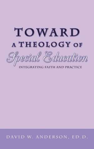 Toward a Theology of Special Education de David W. Anderson Ed D.