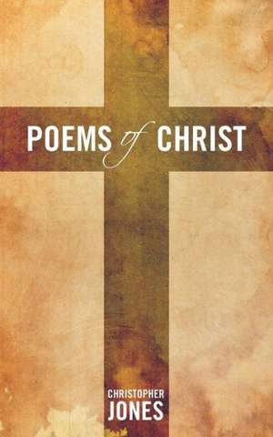 Poems of Christ de Christopher Jones